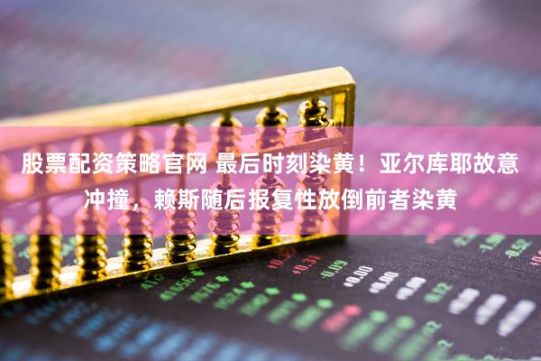 股票配资策略官网 最后时刻染黄！亚尔库耶故意冲撞，赖斯随后报复性放倒前者染黄